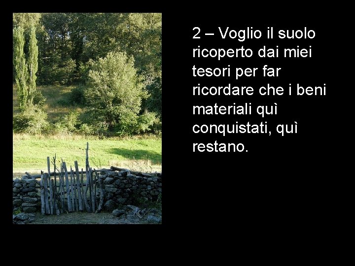 2 – Voglio il suolo ricoperto dai miei tesori per far ricordare che i