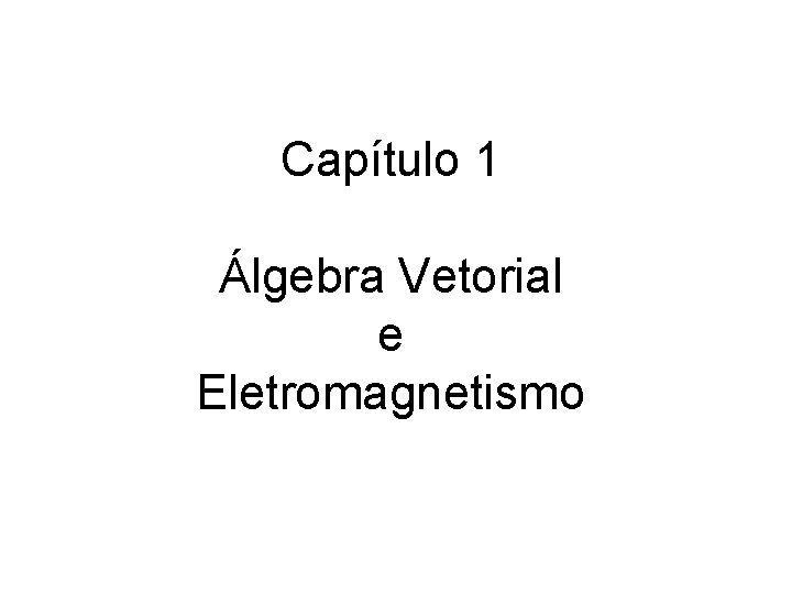 Capítulo 1 Álgebra Vetorial e Eletromagnetismo 