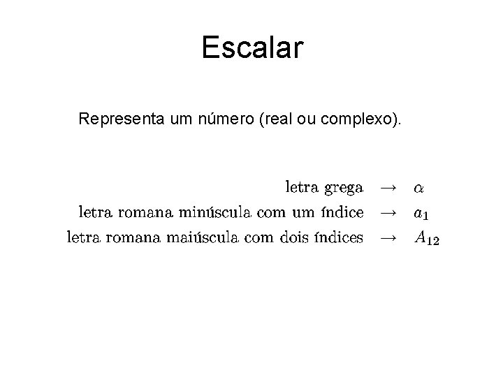 Escalar Representa um número (real ou complexo). 