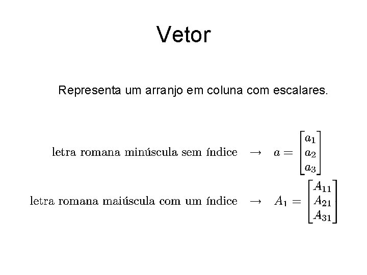 Vetor Representa um arranjo em coluna com escalares. 