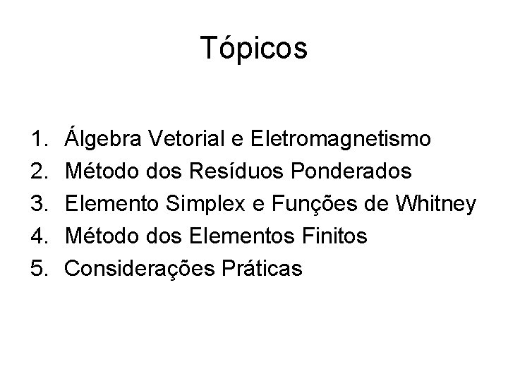 Tópicos 1. 2. 3. 4. 5. Álgebra Vetorial e Eletromagnetismo Método dos Resíduos Ponderados