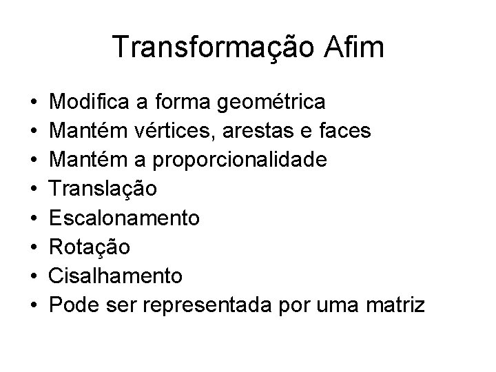 Transformação Afim • • Modifica a forma geométrica Mantém vértices, arestas e faces Mantém