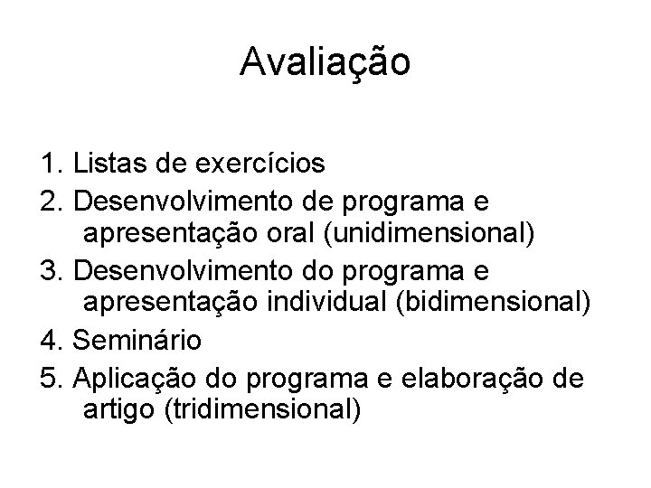 Avaliação 1. Listas de exercícios 2. Desenvolvimento de programa e apresentação oral (unidimensional) 3.
