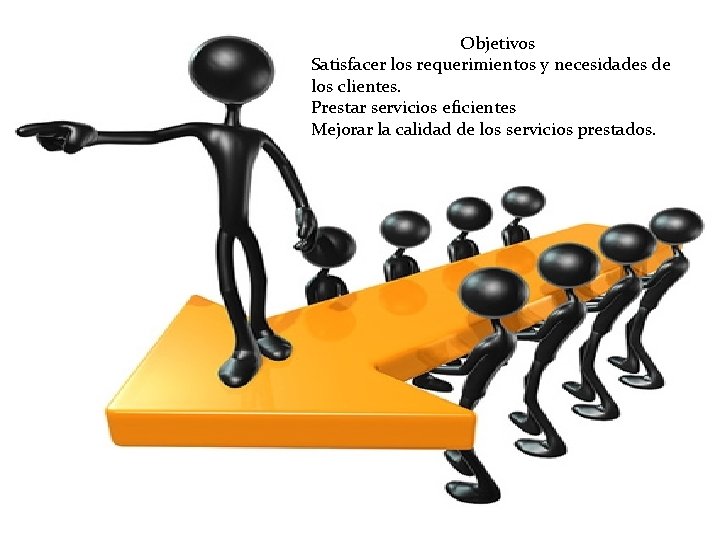 Objetivos Satisfacer los requerimientos y necesidades de los clientes. Prestar servicios eficientes Mejorar la