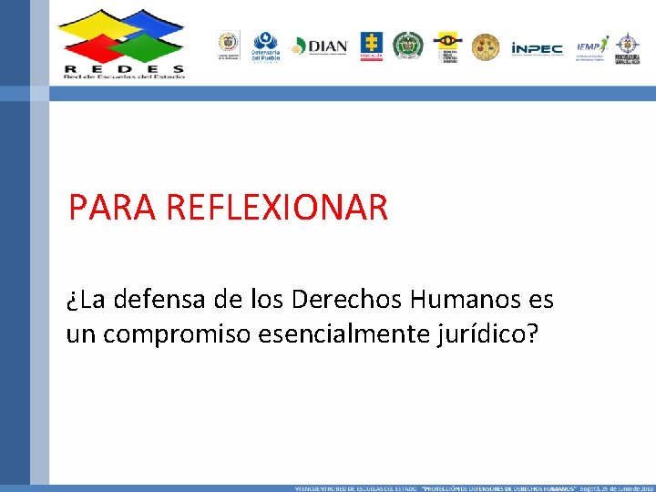 PARA REFLEXIONAR ¿La defensa de los Derechos Humanos es un compromiso esencialmente jurídico? PARA REFLEXIONAR ¿La defensa de los Derechos Humanos es un compromiso esencialmente jurídico?