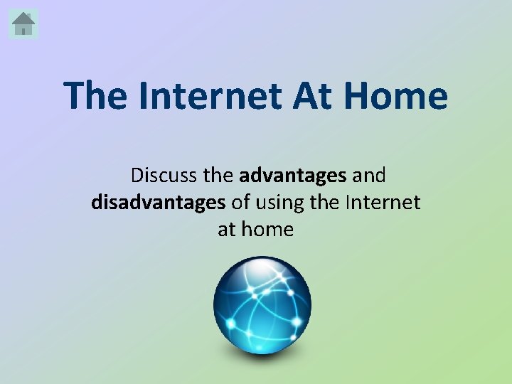 The Internet At Home Discuss the advantages and disadvantages of using the Internet at