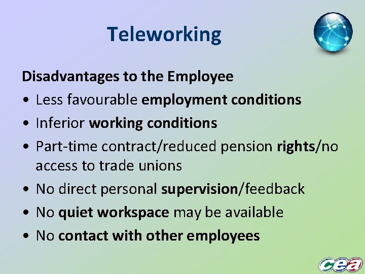 Teleworking Disadvantages to the Employee • Less favourable employment conditions • Inferior working conditions
