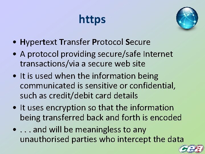 https • Hypertext Transfer Protocol Secure • A protocol providing secure/safe Internet transactions/via a