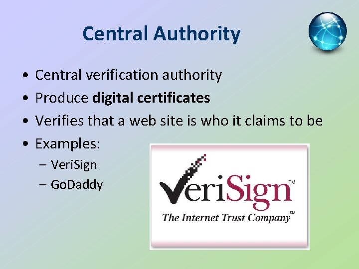 Central Authority • • Central verification authority Produce digital certificates Verifies that a web