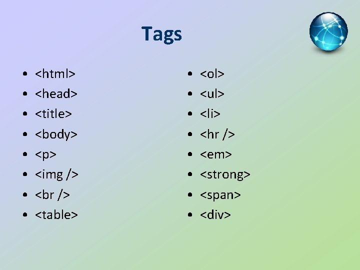Tags • • <html> <head> <title> <body> <p> <img /> <br /> <table> •