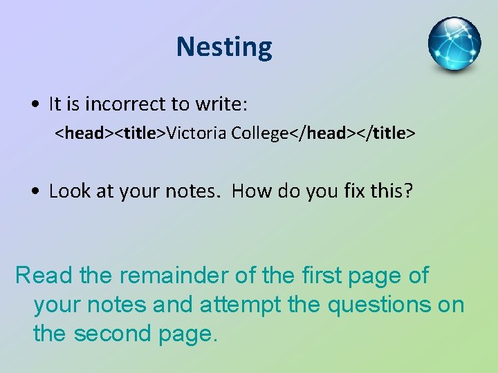 Nesting • It is incorrect to write: <head><title>Victoria College</head></title> • Look at your notes.