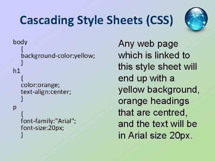 Cascading Style Sheets (CSS) body { background-color: yellow; } h 1 { color: orange;