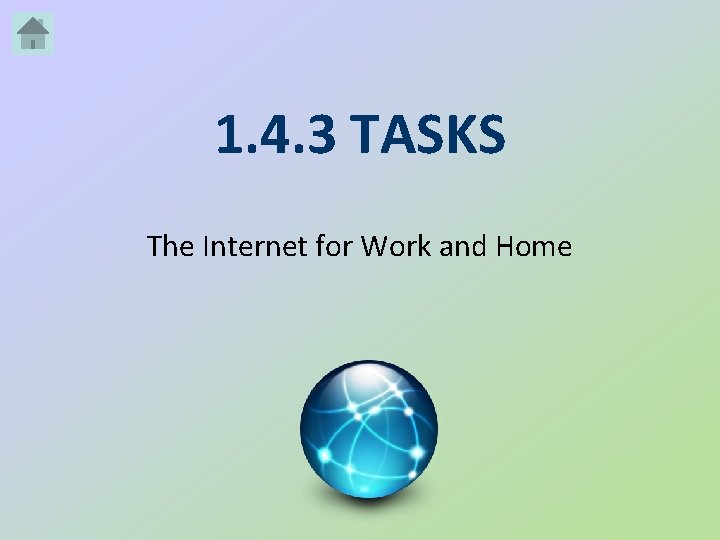 1. 4. 3 TASKS The Internet for Work and Home 