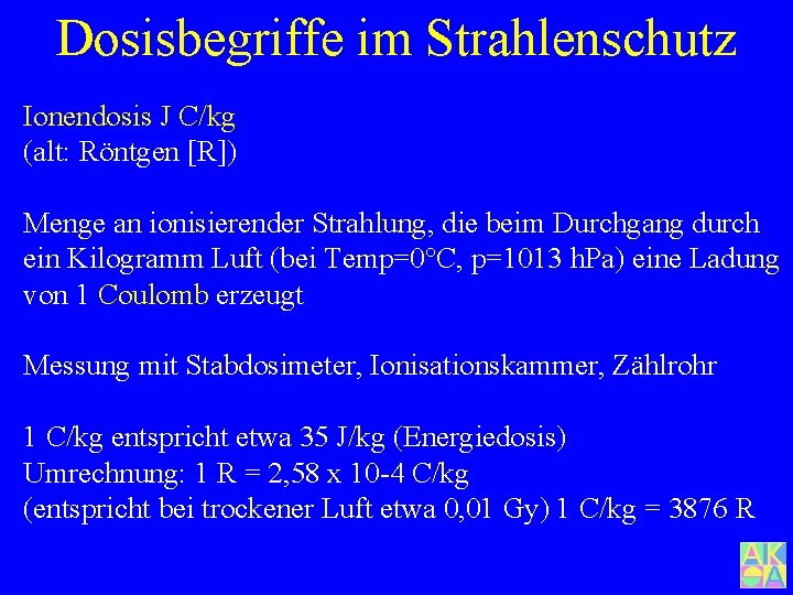 Dosisbegriffe im Strahlenschutz Ionendosis J C/kg (alt: Röntgen [R]) Menge an ionisierender Strahlung, die