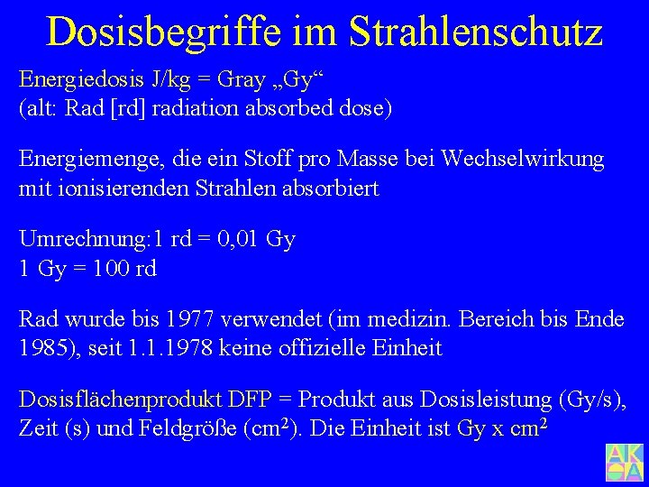 Dosisbegriffe im Strahlenschutz Energiedosis J/kg = Gray „Gy“ (alt: Rad [rd] radiation absorbed dose)