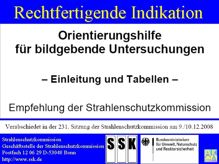 Rechtfertigende Indikation Strahlenschutzkommission Geschäftsstelle der Strahlenschutzkommission Postfach 12 06 29 D-53048 Bonn http: //www.