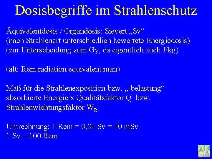 Dosisbegriffe im Strahlenschutz Äquivalentdosis / Organdosis: Sievert „Sv“ (nach Strahlenart unterschiedlich bewertete Energiedosis) (zur