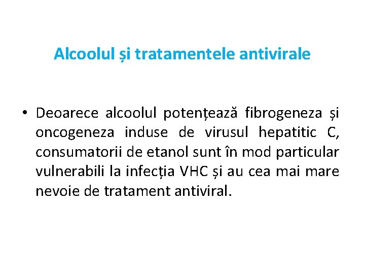 Alcoolul și tratamentele antivirale • Deoarece alcoolul potențează fibrogeneza și oncogeneza induse de virusul