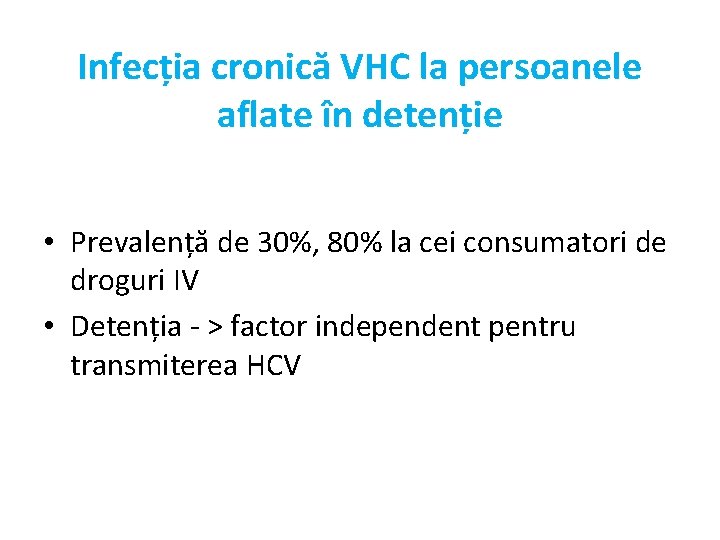 Infecția cronică VHC la persoanele aflate în detenție • Prevalență de 30%, 80% la