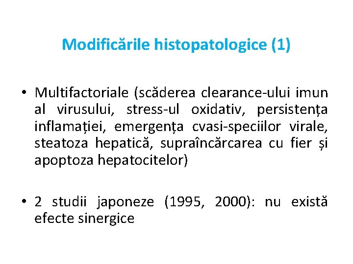 Modificările histopatologice (1) • Multifactoriale (scăderea clearance-ului imun al virusului, stress-ul oxidativ, persistența inflamației,