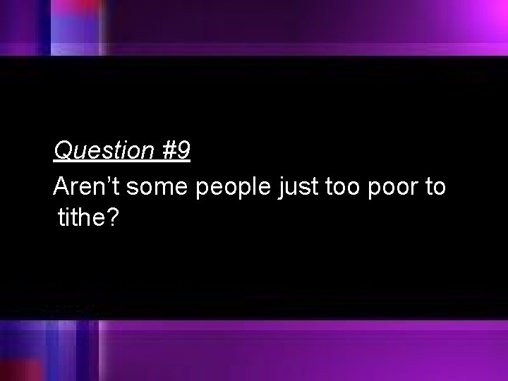 Question #9 Aren’t some people just too poor to tithe? 