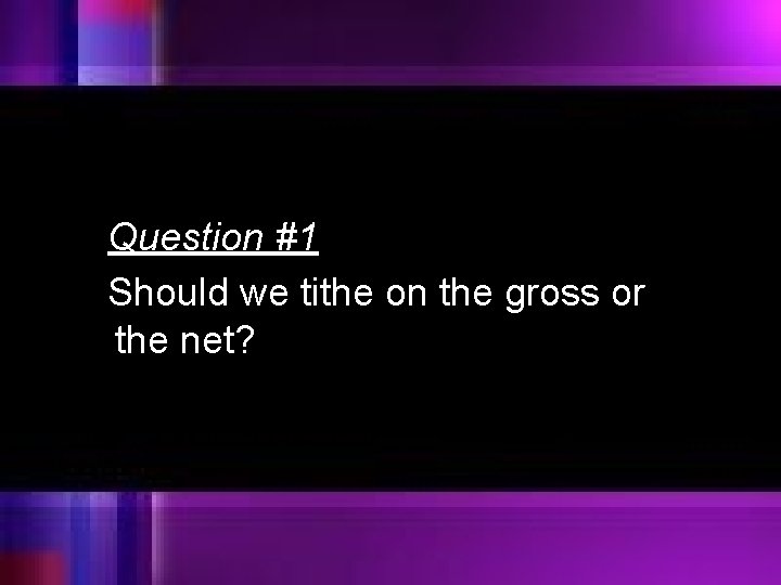 Question #1 Should we tithe on the gross or the net? 