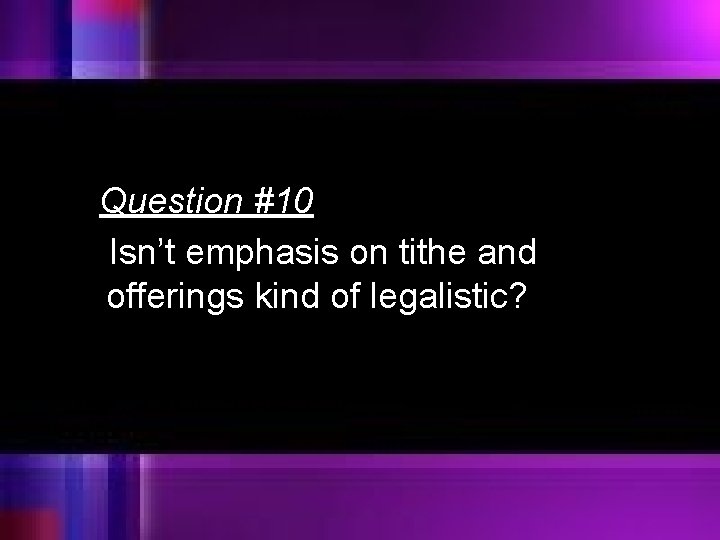 Question #10 Isn’t emphasis on tithe and offerings kind of legalistic? 