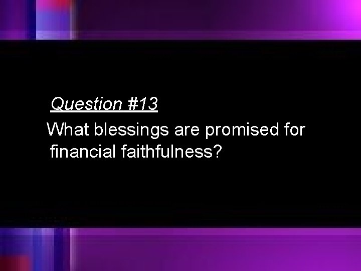 Question #13 What blessings are promised for financial faithfulness? 