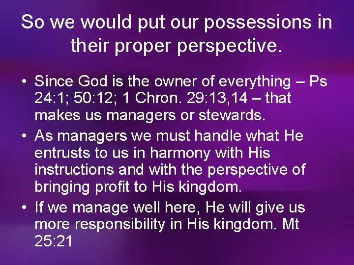 So we would put our possessions in their proper perspective. • Since God is