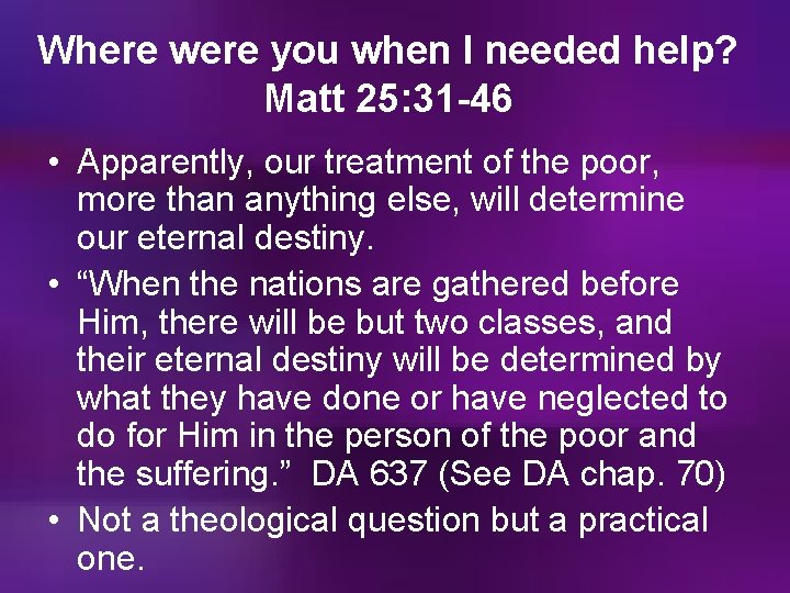 Where were you when I needed help? Matt 25: 31 -46 • Apparently, our