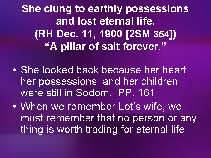 She clung to earthly possessions and lost eternal life. (RH Dec. 11, 1900 [2