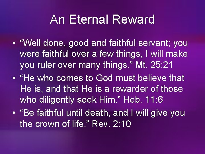 An Eternal Reward • “Well done, good and faithful servant; you were faithful over