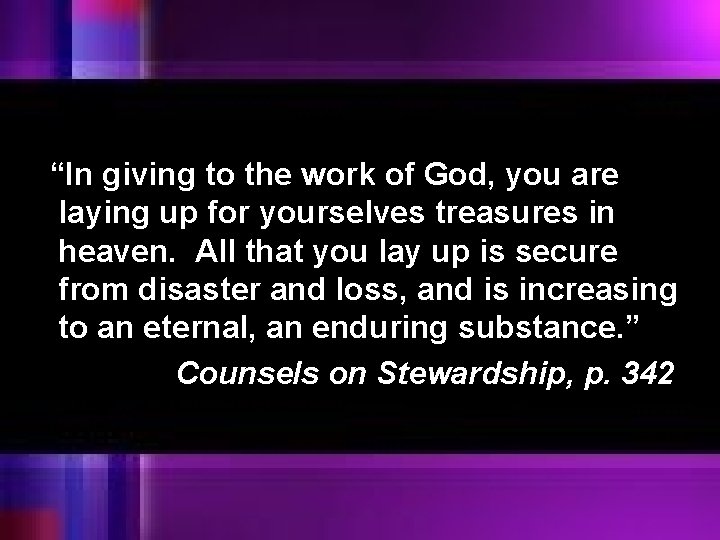 “In giving to the work of God, you are laying up for yourselves treasures