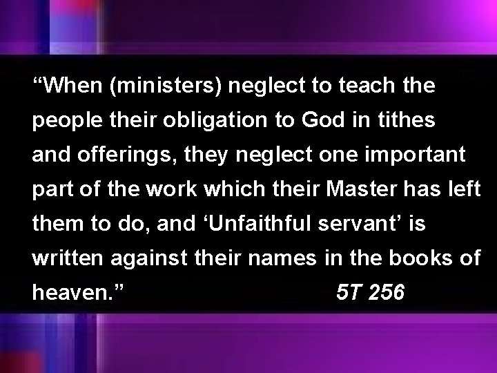 “When (ministers) neglect to teach the people their obligation to God in tithes and