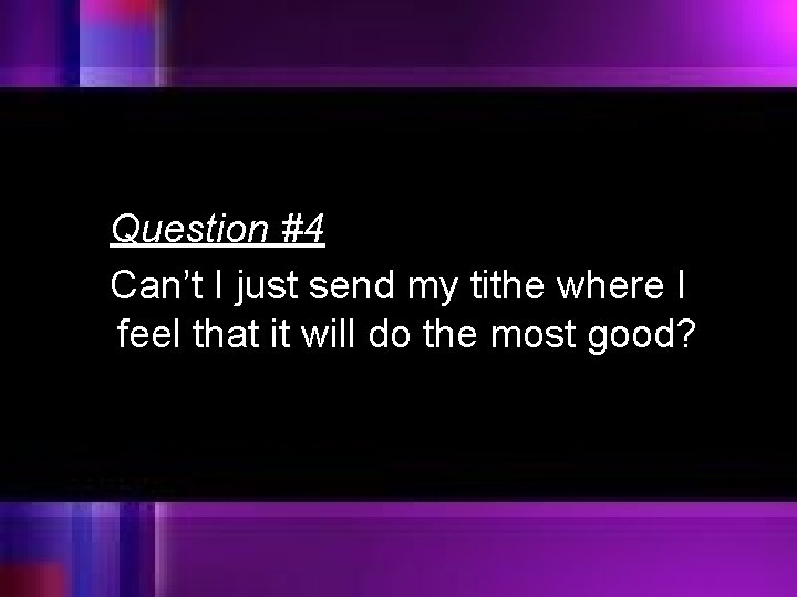 Question #4 Can’t I just send my tithe where I feel that it will