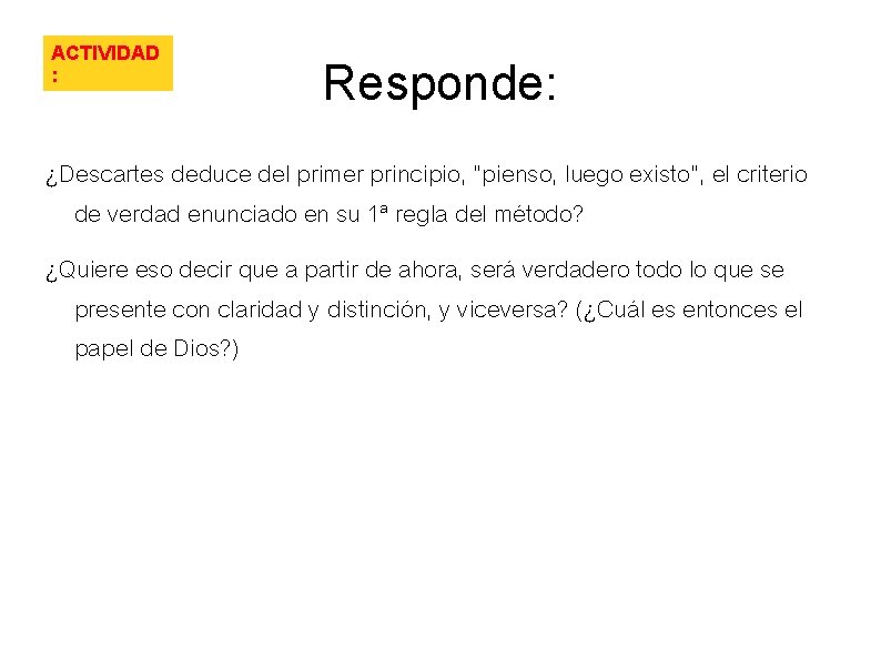 ACTIVIDAD : Responde: ¿Descartes deduce del primer principio, “pienso, luego existo”, el criterio de ACTIVIDAD : Responde: ¿Descartes deduce del primer principio, “pienso, luego existo”, el criterio de