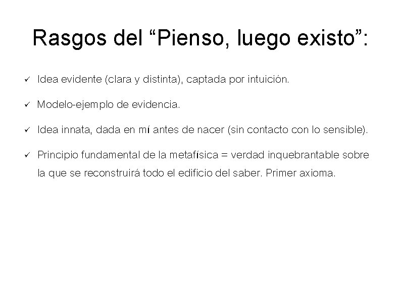 Rasgos del “Pienso, luego existo”: Idea evidente (clara y distinta), captada por intuición. Modelo-ejemplo Rasgos del “Pienso, luego existo”: Idea evidente (clara y distinta), captada por intuición. Modelo-ejemplo
