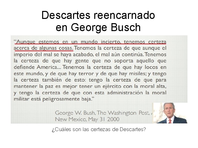 Descartes reencarnado en George Busch ¿Cuáles son las certezas de Descartes? Descartes reencarnado en George Busch ¿Cuáles son las certezas de Descartes?