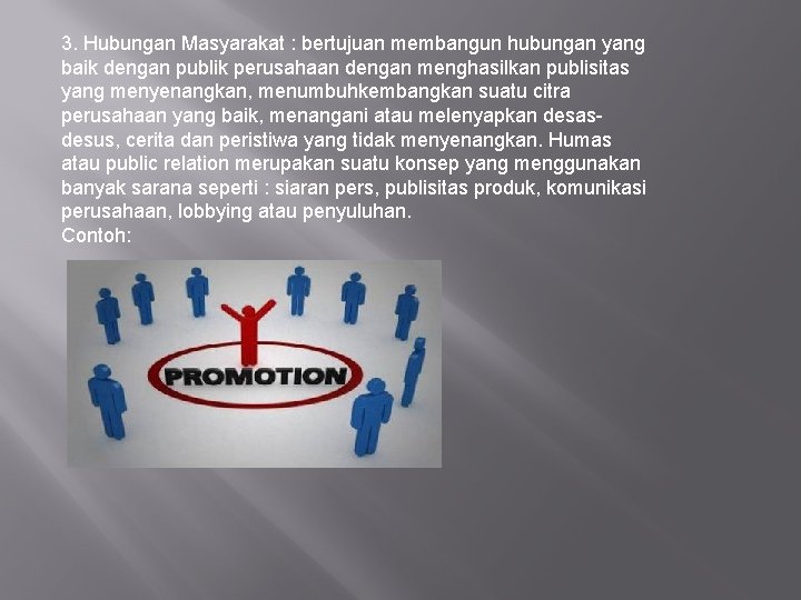 3. Hubungan Masyarakat : bertujuan membangun hubungan yang baik dengan publik perusahaan dengan menghasilkan