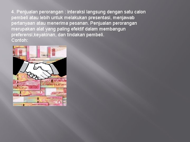 4. Penjualan perorangan : interaksi langsung dengan satu calon pembeli atau lebih untuk melakukan