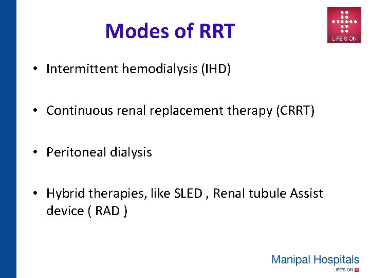 Modes of RRT • Intermittent hemodialysis (IHD) • Continuous renal replacement therapy (CRRT) •