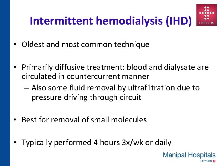 Intermittent hemodialysis (IHD) • Oldest and most common technique • Primarily diffusive treatment: blood