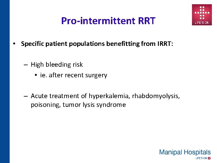 Pro-intermittent RRT • Specific patient populations benefitting from IRRT: – High bleeding risk •