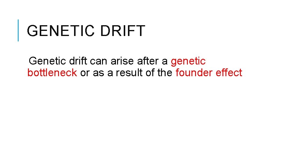GENETIC DRIFT Genetic drift can arise after a genetic bottleneck or as a result