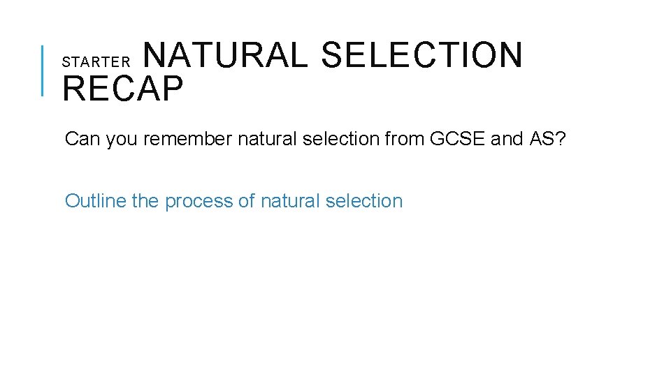  NATURAL SELECTION RECAP STARTER Can you remember natural selection from GCSE and AS?