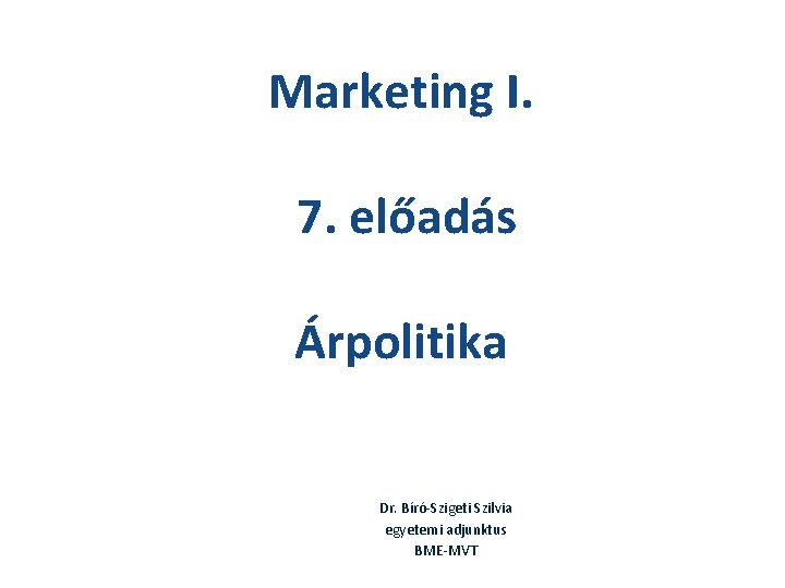 Marketing I. 7. előadás Árpolitika Dr. Bíró-Szigeti Szilvia egyetemi adjunktus BME-MVT 