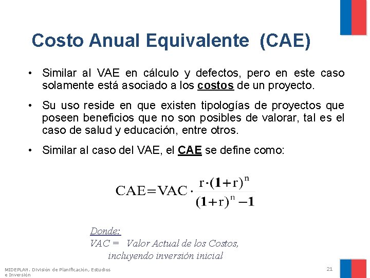 Costo Anual Equivalente (CAE) • Similar al VAE en cálculo y defectos, pero en