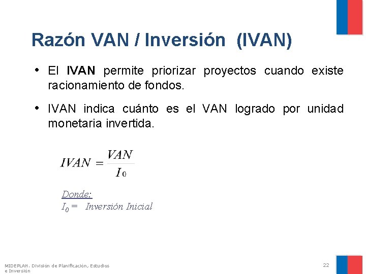 Razón VAN / Inversión (IVAN) • El IVAN permite priorizar proyectos cuando existe racionamiento