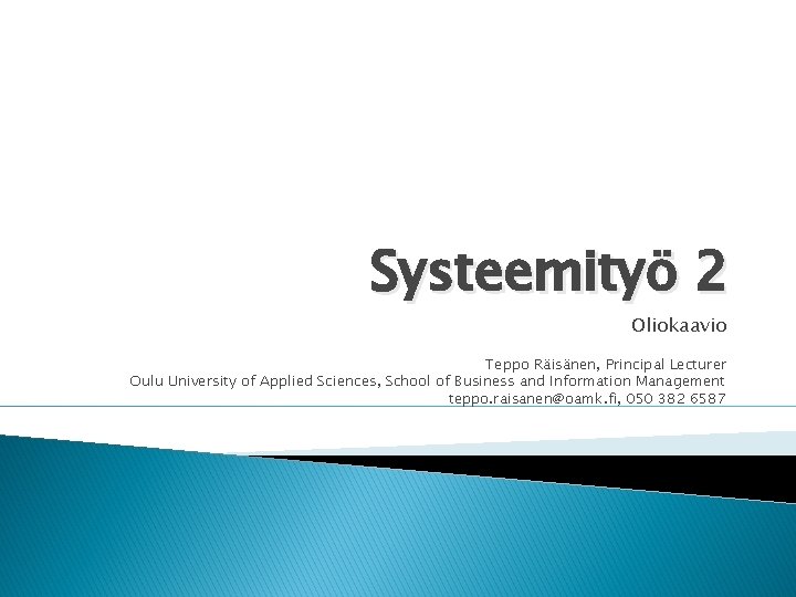 Systeemityö 2 Oliokaavio Teppo Räisänen, Principal Lecturer Oulu University of Applied Sciences, School of