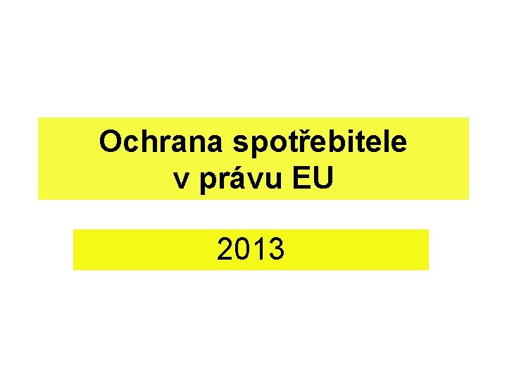 Ochrana spotřebitele v právu EU 2013 